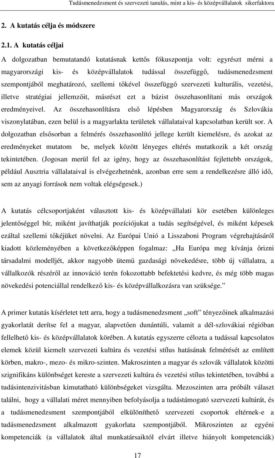 szellemi tőkével összefüggő szervezeti kulturális, vezetési, illetve stratégiai jellemzőit, másrészt ezt a bázist összehasonlítani más országok eredményeivel.