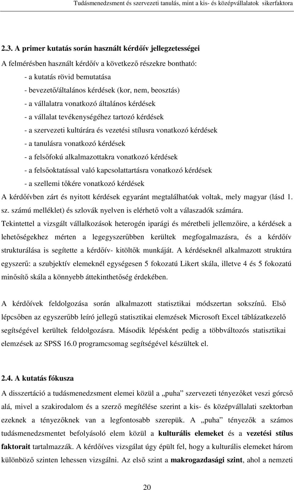 a felsőfokú alkalmazottakra vonatkozó kérdések - a felsőoktatással való kapcsolattartásra vonatkozó kérdések - a szellemi tőkére vonatkozó kérdések A kérdőívben zárt és nyitott kérdések egyaránt