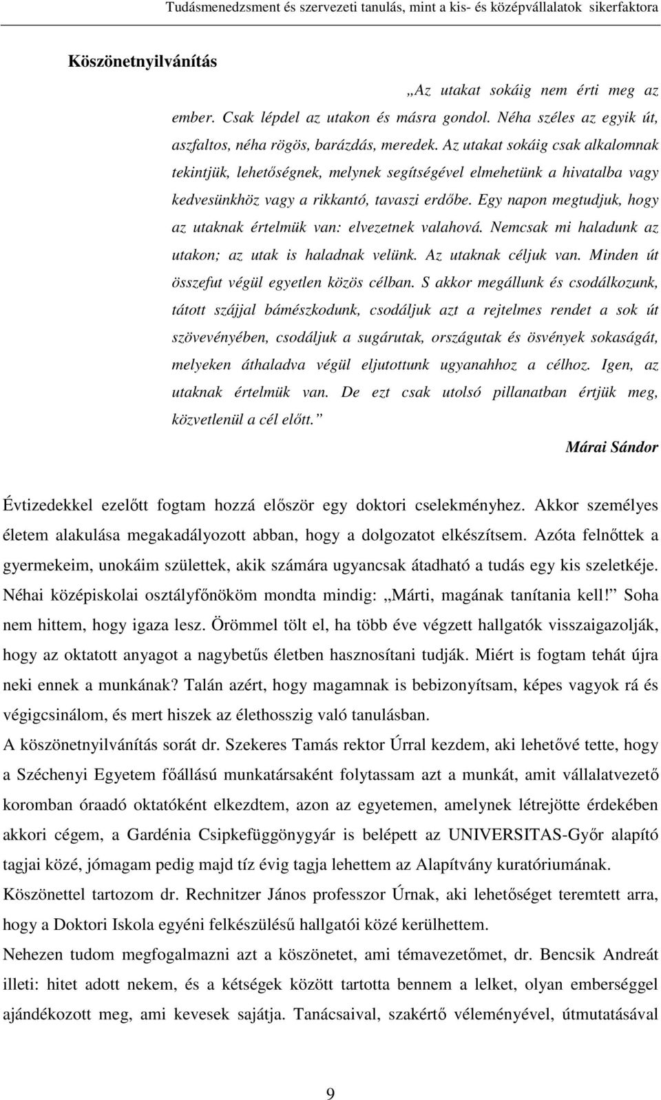 Egy napon megtudjuk, hogy az utaknak értelmük van: elvezetnek valahová. Nemcsak mi haladunk az utakon; az utak is haladnak velünk. Az utaknak céljuk van.