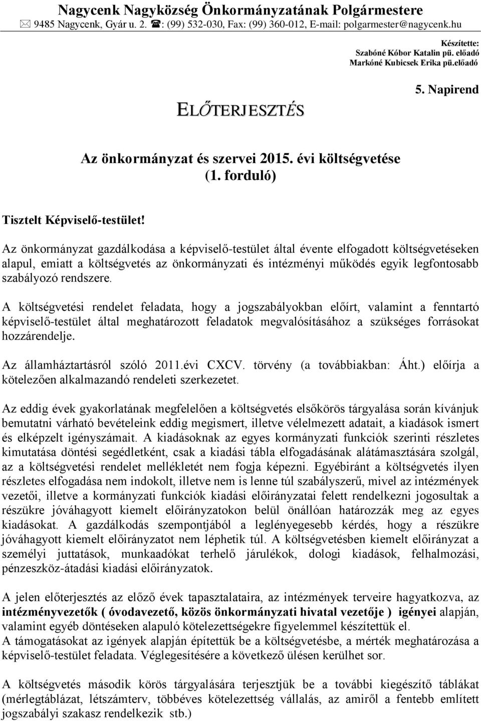 Az önkormányzat gazdálkodása a képviselő-testület által évente elfogadott költségvetéseken alapul, emiatt a költségvetés az önkormányzati és intézményi működés egyik legfontosabb szabályozó rendszere.