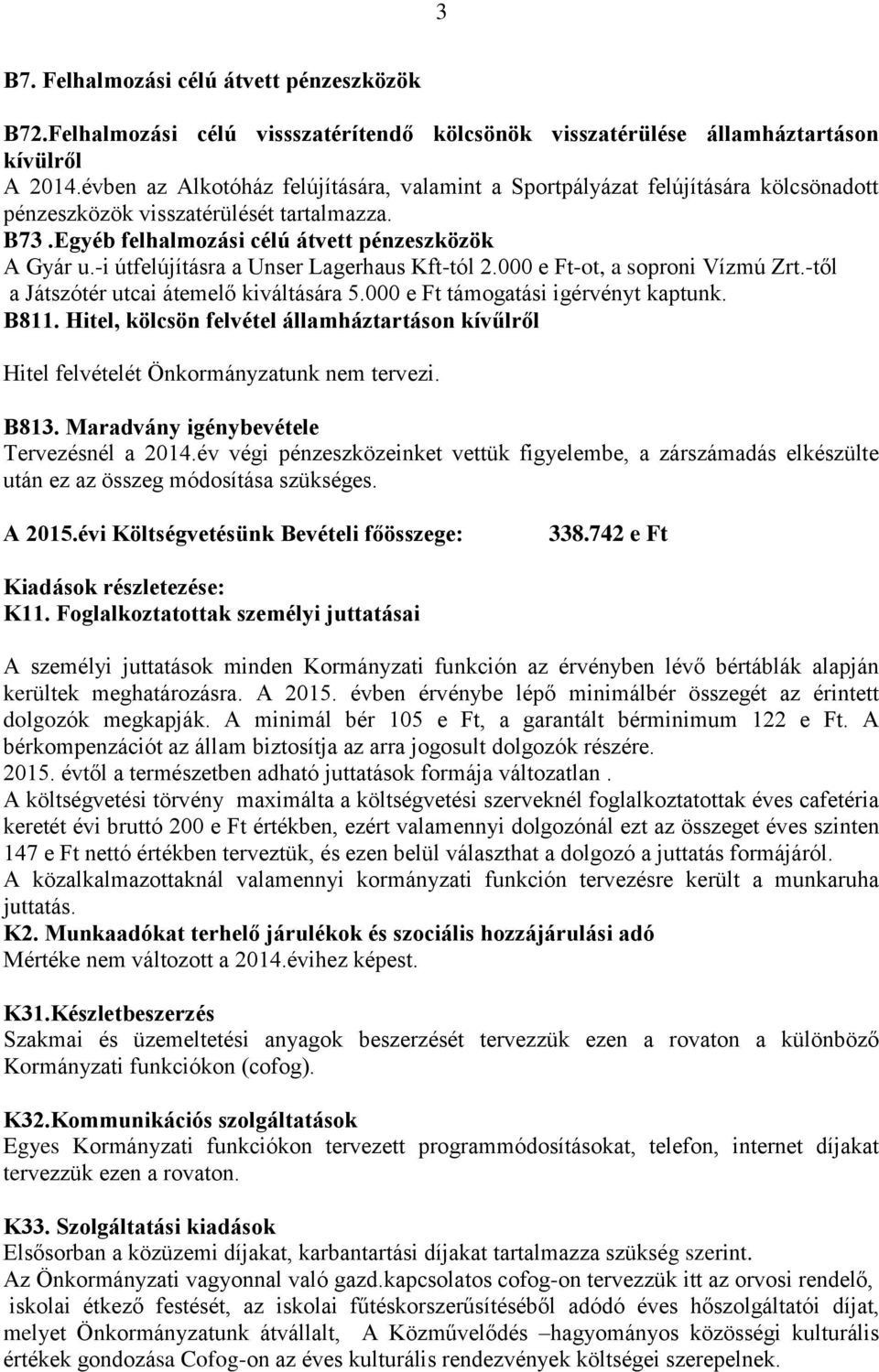 -i útfelújításra a Unser Lagerhaus Kft-tól 2.000 e Ft-ot, a soproni Vízmú Zrt.-től a Játszótér utcai átemelő kiváltására 5.000 e Ft támogatási igérvényt kaptunk. B811.