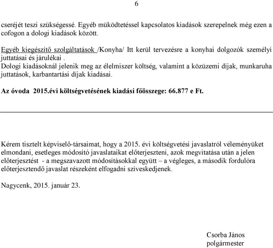 Dologi kiadásoknál jelenik meg az élelmiszer költség, valamint a közüzemi díjak, munkaruha juttatások, karbantartási díjak kiadásai. Az óvoda 2015.évi költségvetésének kiadási főösszege: 66.877 e Ft.