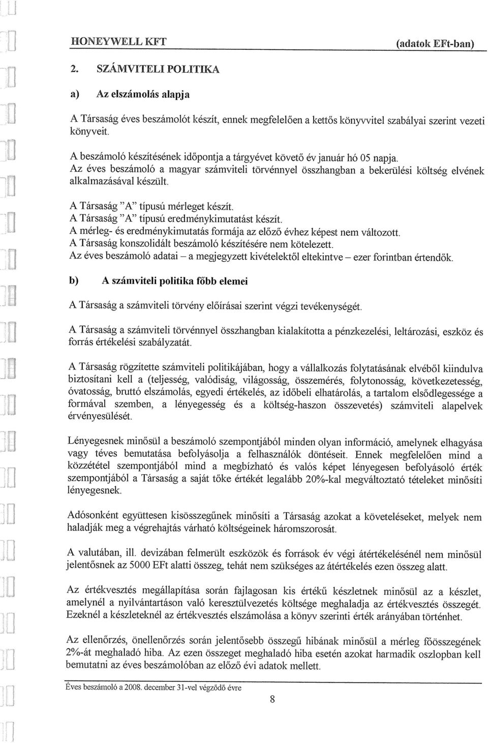 A Tarsasag "A" tipusu merleget keszit. A Tarsasag "A" tipusu eredmenykimutatast keszit. A merleg- es eredmenykimutatas formaja az elozo evhez kepest nem valtozott.