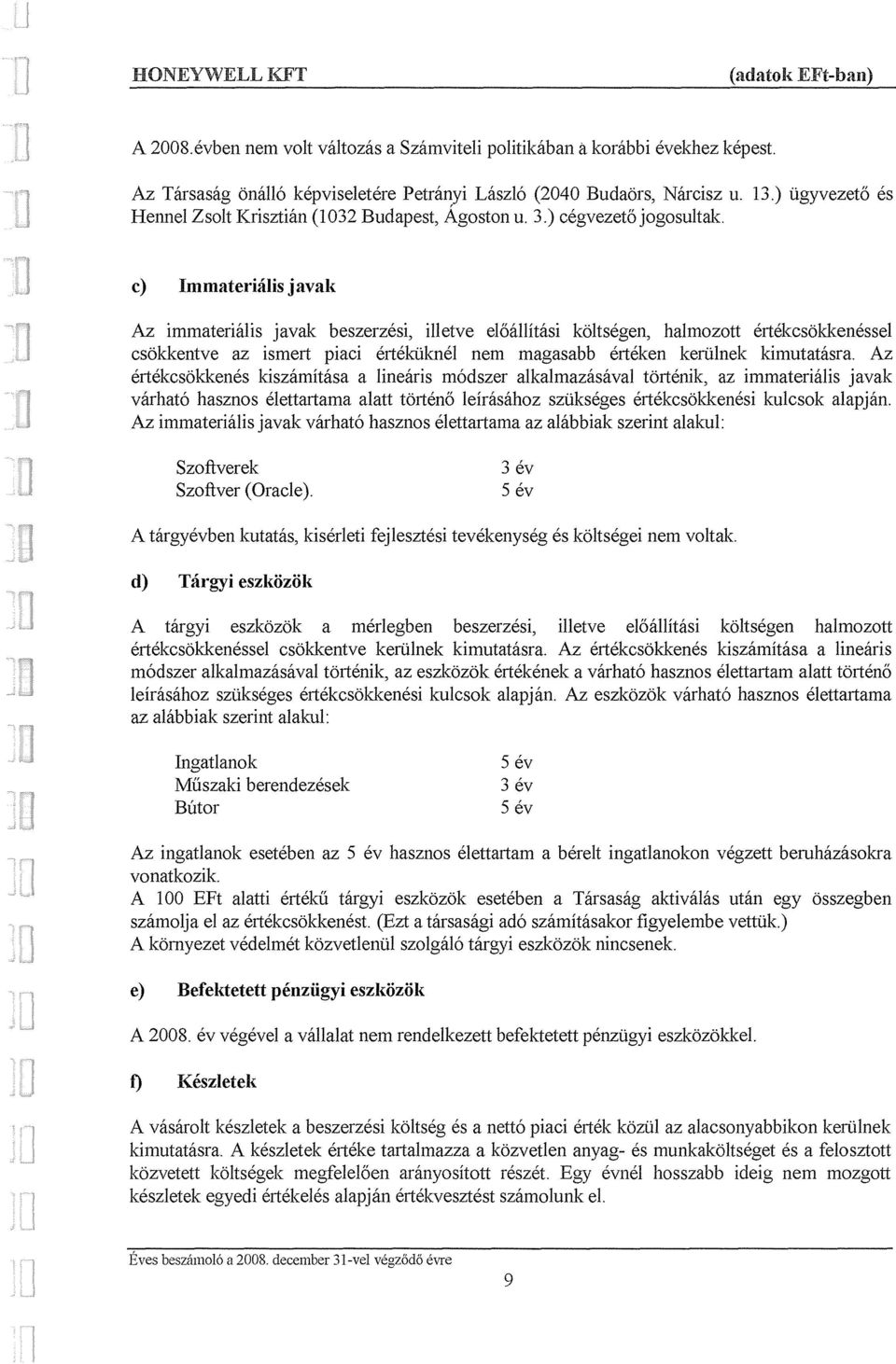 c) Immaterialis javak Az immaterialis javak beszerzesi, illetve eloallitasi koltsegen, halmozott ertekcsokkenessel csokkentve az ismert piaci ertekuknel nem magasabb erteken kerulnek kimutatasra.