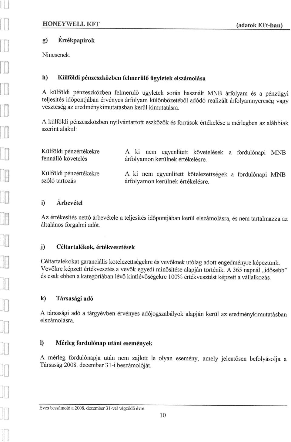 kulonbozetebol adodo realizalt arfolyamnyereseg vagy veszteseg az eredmenykimutatasban kerul kimutatasra.