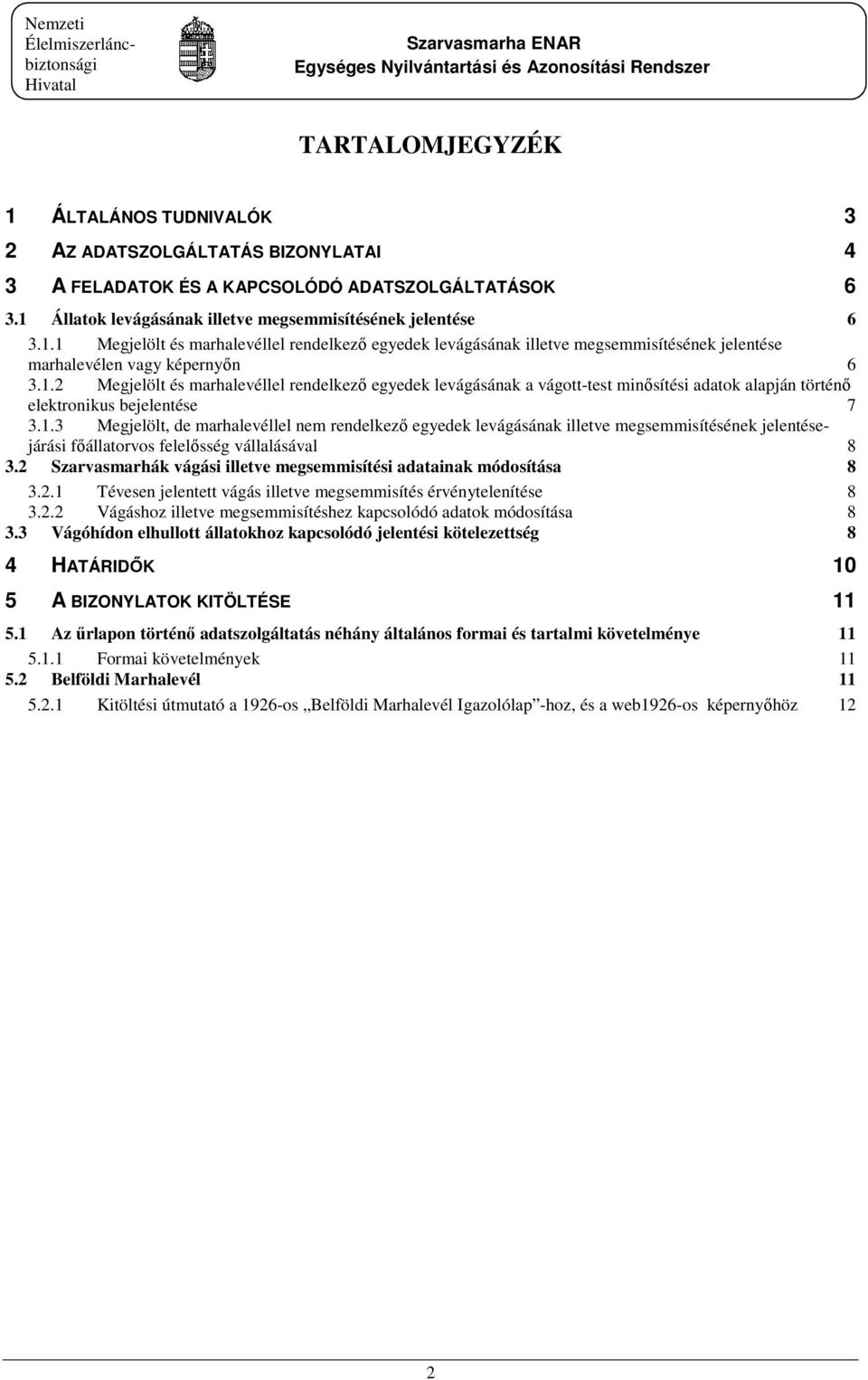 2 Szarvasmarhák vágási illetve megsemmisítési adatainak módosítása 8 3.2.1 Tévesen jelentett vágás illetve megsemmisítés érvénytelenítése 8 3.2.2 Vágáshoz illetve megsemmisítéshez kapcsolódó adatok módosítása 8 3.