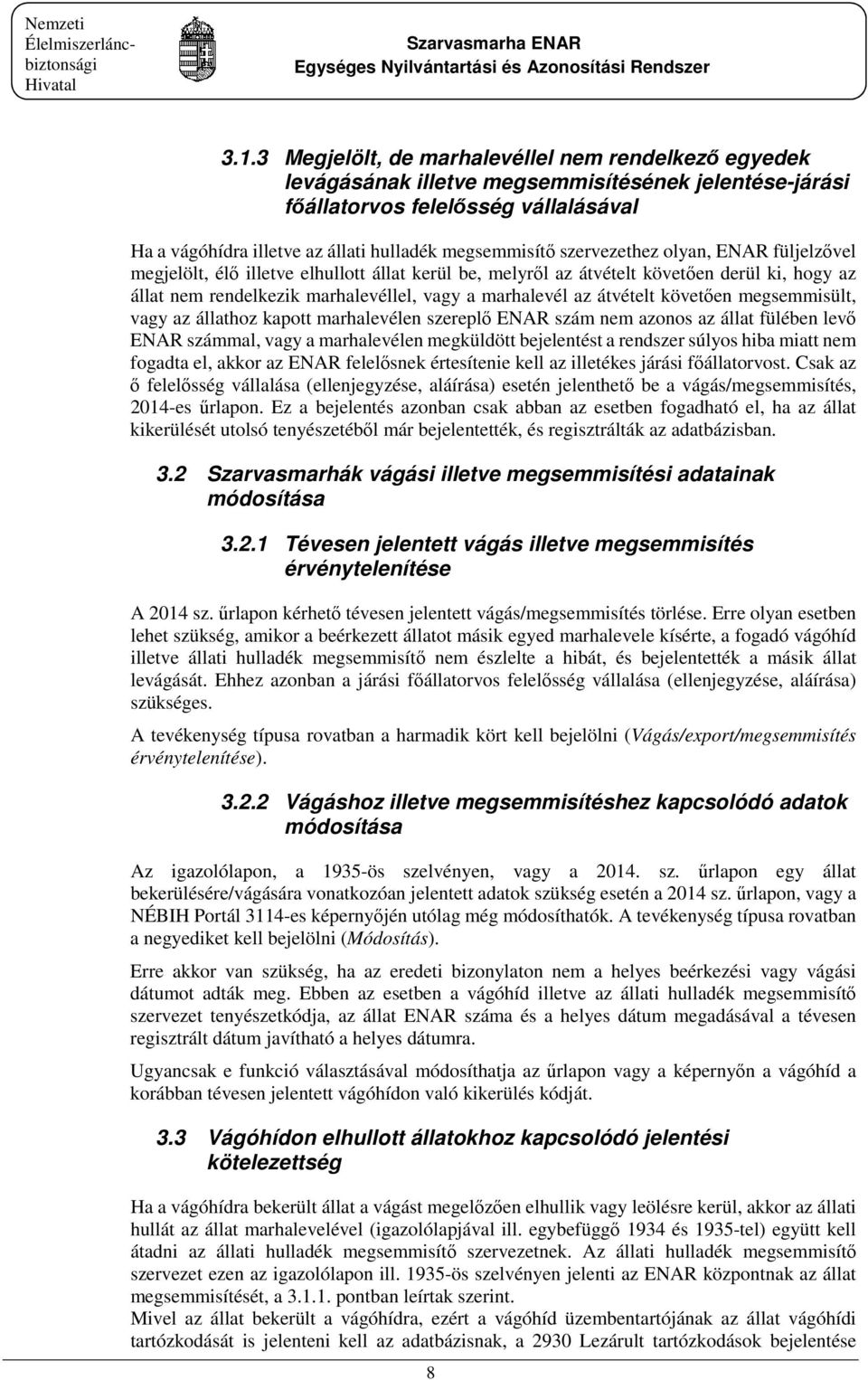 marhalevél az átvételt követően megsemmisült, vagy az állathoz kapott marhalevélen szereplő ENAR szám nem azonos az állat fülében levő ENAR számmal, vagy a marhalevélen megküldött bejelentést a