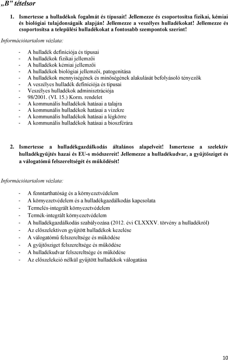 - A hulladék definíciója és típusai - A hulladékok fizikai jellemzői - A hulladékok kémiai jellemzői - A hulladékok biológiai jellemzői, patogenitása - A hulladékok mennyiségének és minőségének