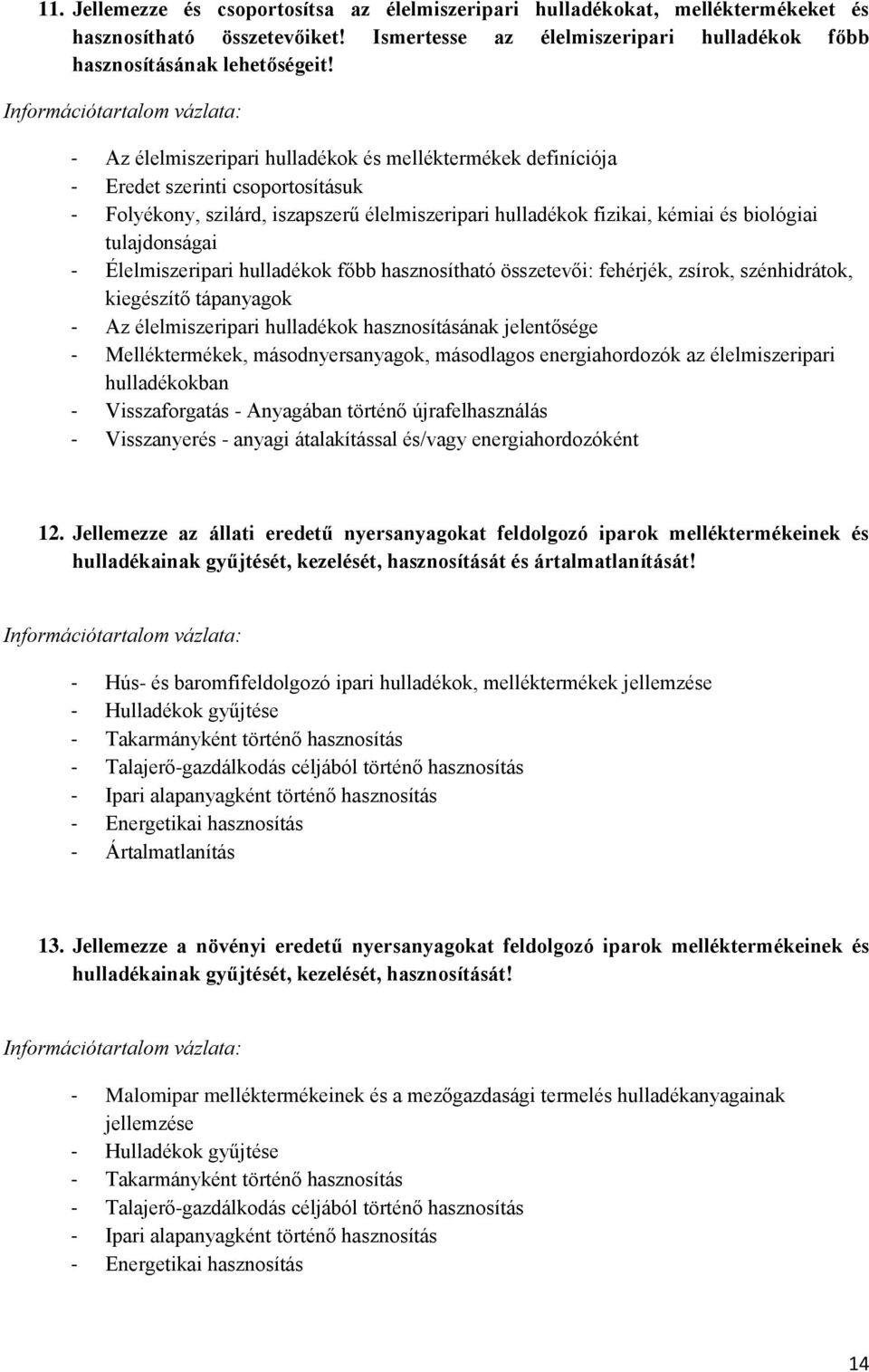 - Élelmiszeripari hulladékok főbb hasznosítható összetevői: fehérjék, zsírok, szénhidrátok, kiegészítő tápanyagok - Az élelmiszeripari hulladékok hasznosításának jelentősége - Melléktermékek,