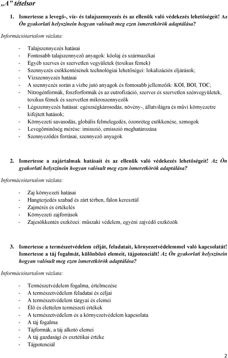 lokalizációs eljárások; - Vízszennyezés hatásai - A szennyezés során a vízbe jutó anyagok és fontosabb jellemzőik: KOI, BOI, TOC; - Nitrogénformák, foszforformák és az eutrofizáció, szerves és