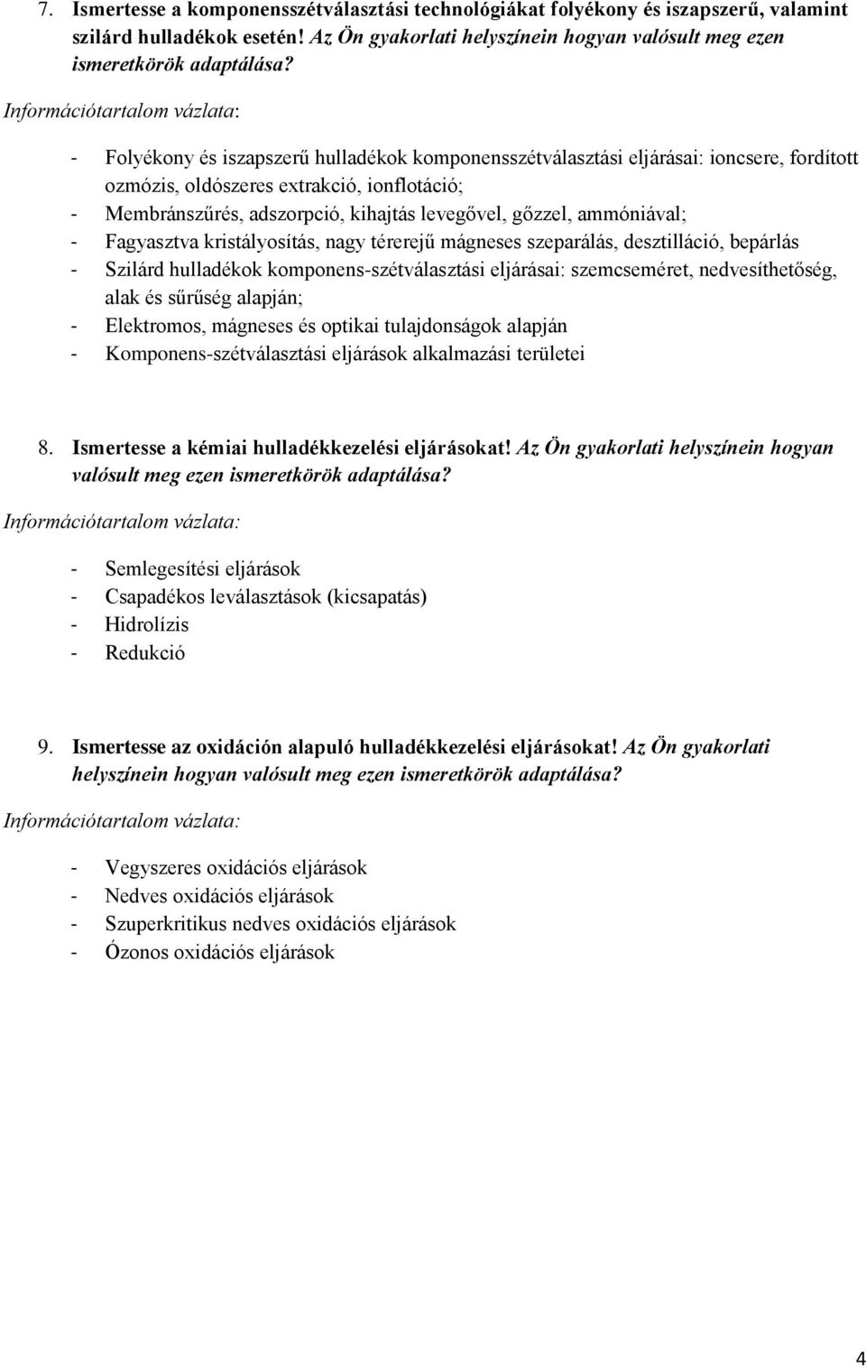 ammóniával; - Fagyasztva kristályosítás, nagy térerejű mágneses szeparálás, desztilláció, bepárlás - Szilárd hulladékok komponens-szétválasztási eljárásai: szemcseméret, nedvesíthetőség, alak és