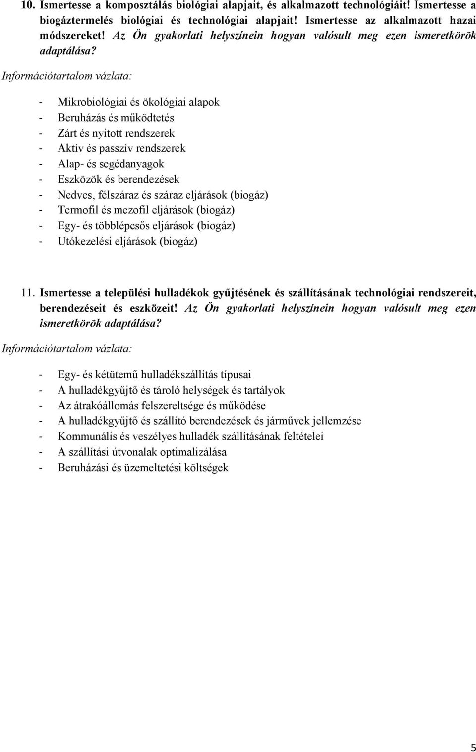 - Mikrobiológiai és ökológiai alapok - Beruházás és működtetés - Zárt és nyitott rendszerek - Aktív és passzív rendszerek - Alap- és segédanyagok - Eszközök és berendezések - Nedves, félszáraz és