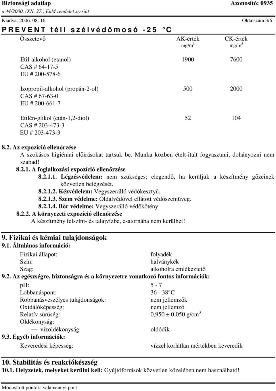 Munka közben ételt-italt fogyasztani, dohányozni nem szabad! 8.2.1. A foglalkozási expozíció ellenrzése 8.2.1.1. Légzésvédelem: nem szükséges; elegend, ha kerüljük a készítmény gzeinek közvetlen belégzését.