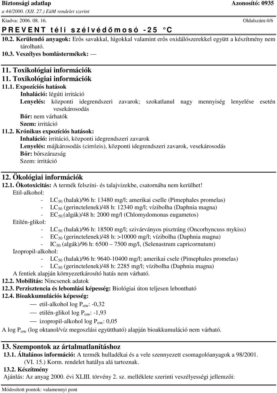 .1. Expozíciós hatások Inhaláció: légúti irritáció Lenyelés: központi idegrendszeri zavarok; szokatlanul nagy mennyiség lenyelése esetén vesekárosodás Br: nem várhatók Szem: irritáció 11.2.