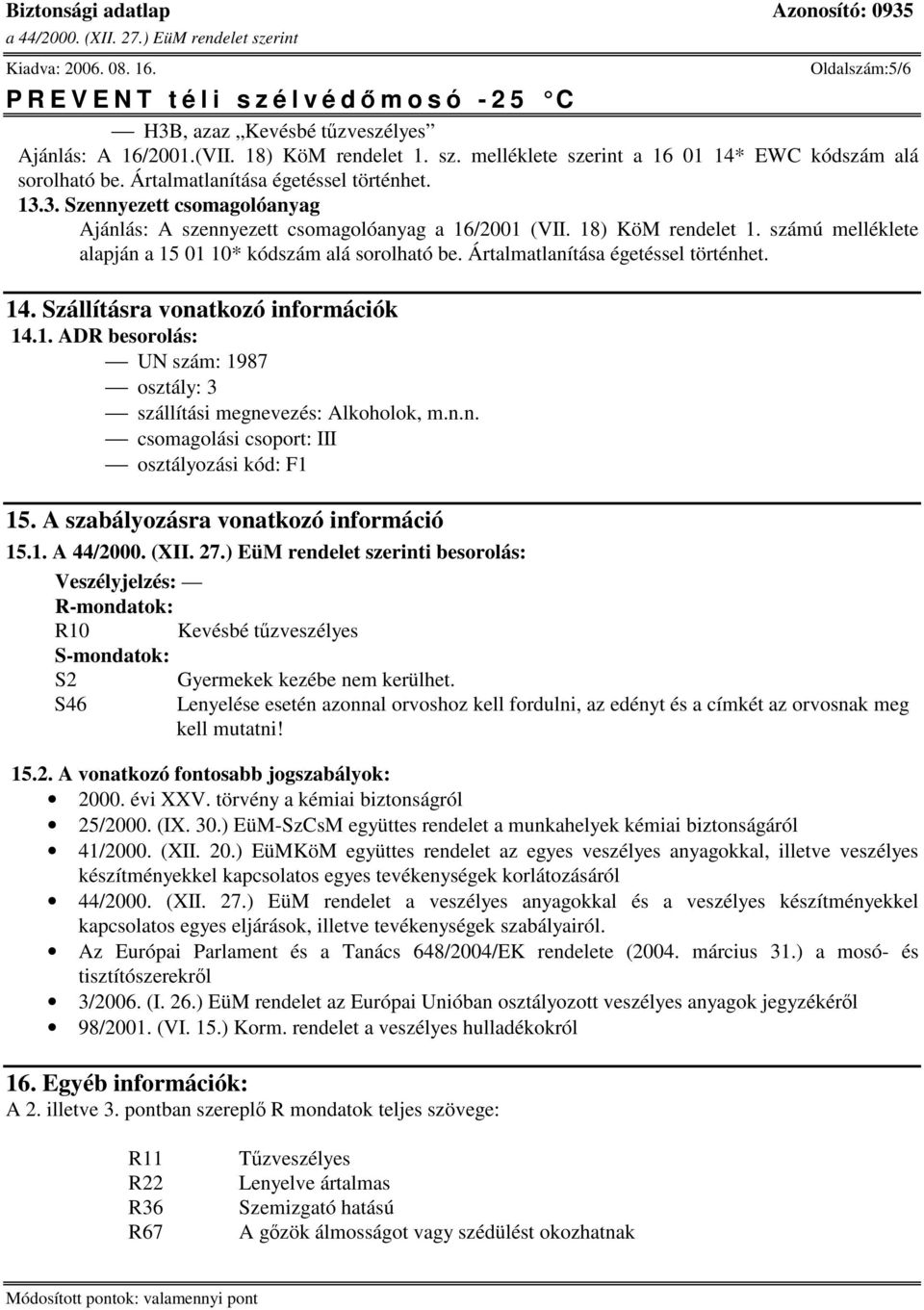 n.n. csomagolási csoport: III osztályozási kód: F1 15. A szabályozásra vonatkozó információ 15.1. A 44/2000. (XII. 27.