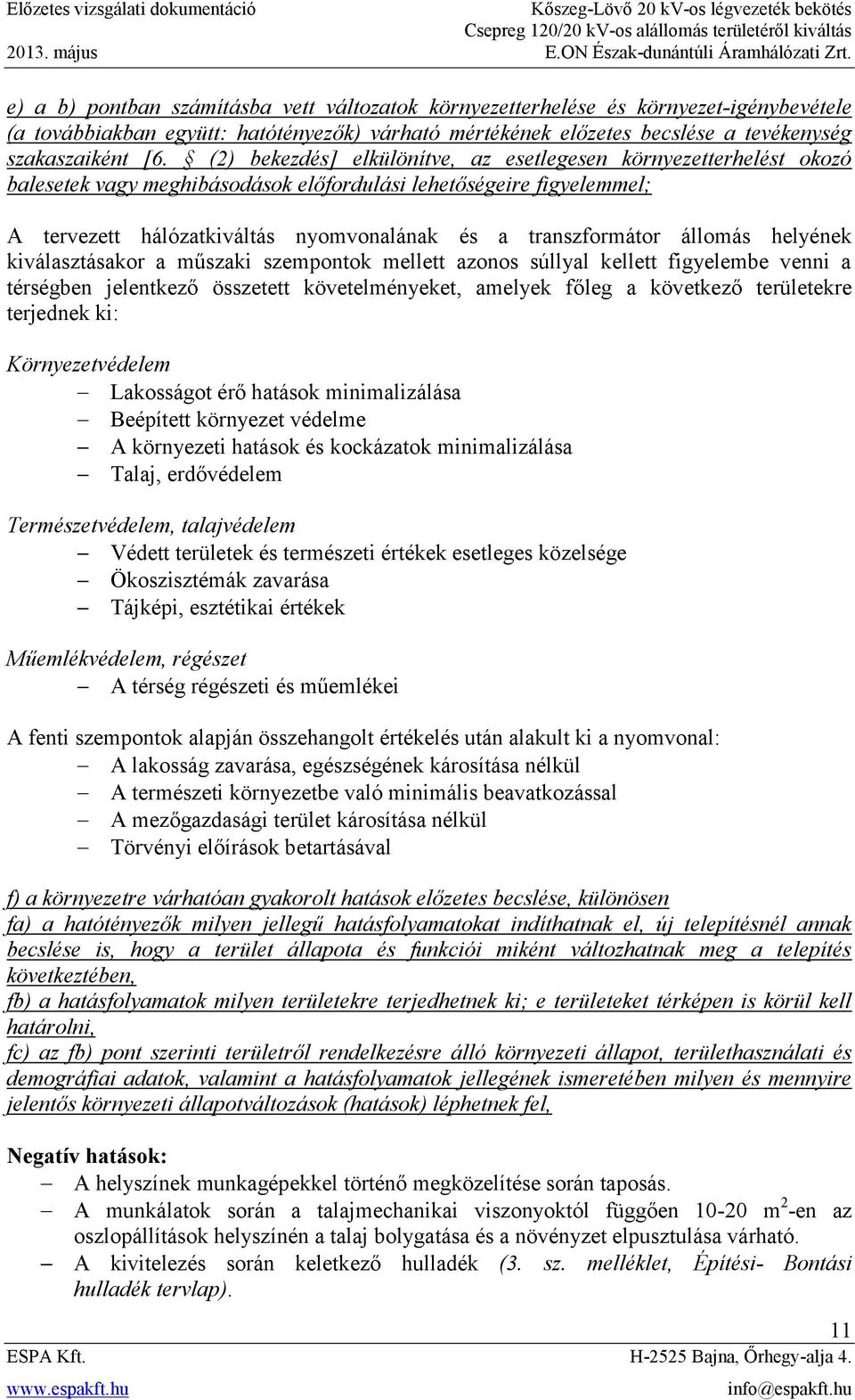 állomás helyének kiválasztásakor a műszaki szempontok mellett azonos súllyal kellett figyelembe venni a térségben jelentkező összetett követelményeket, amelyek főleg a következő területekre terjednek