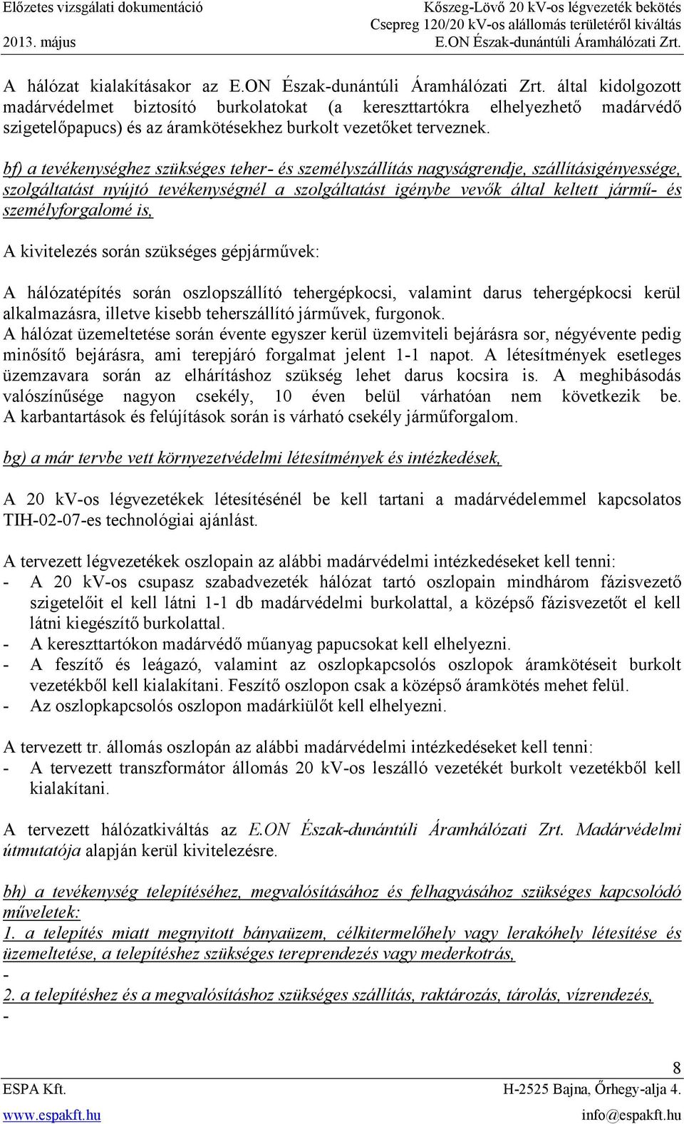 bf) a tevékenységhez szükséges teher- és személyszállítás nagyságrendje, szállításigényessége, szolgáltatást nyújtó tevékenységnél a szolgáltatást igénybe vevők által keltett jármű- és