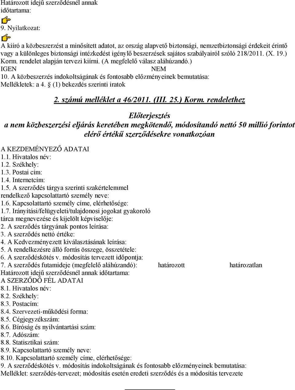 szabályairól szóló 218/2011. (X. 19.) Korm. rendelet alapján tervezi kiírni. (A megfelelő válasz aláhúzandó.) IGEN NEM 10.