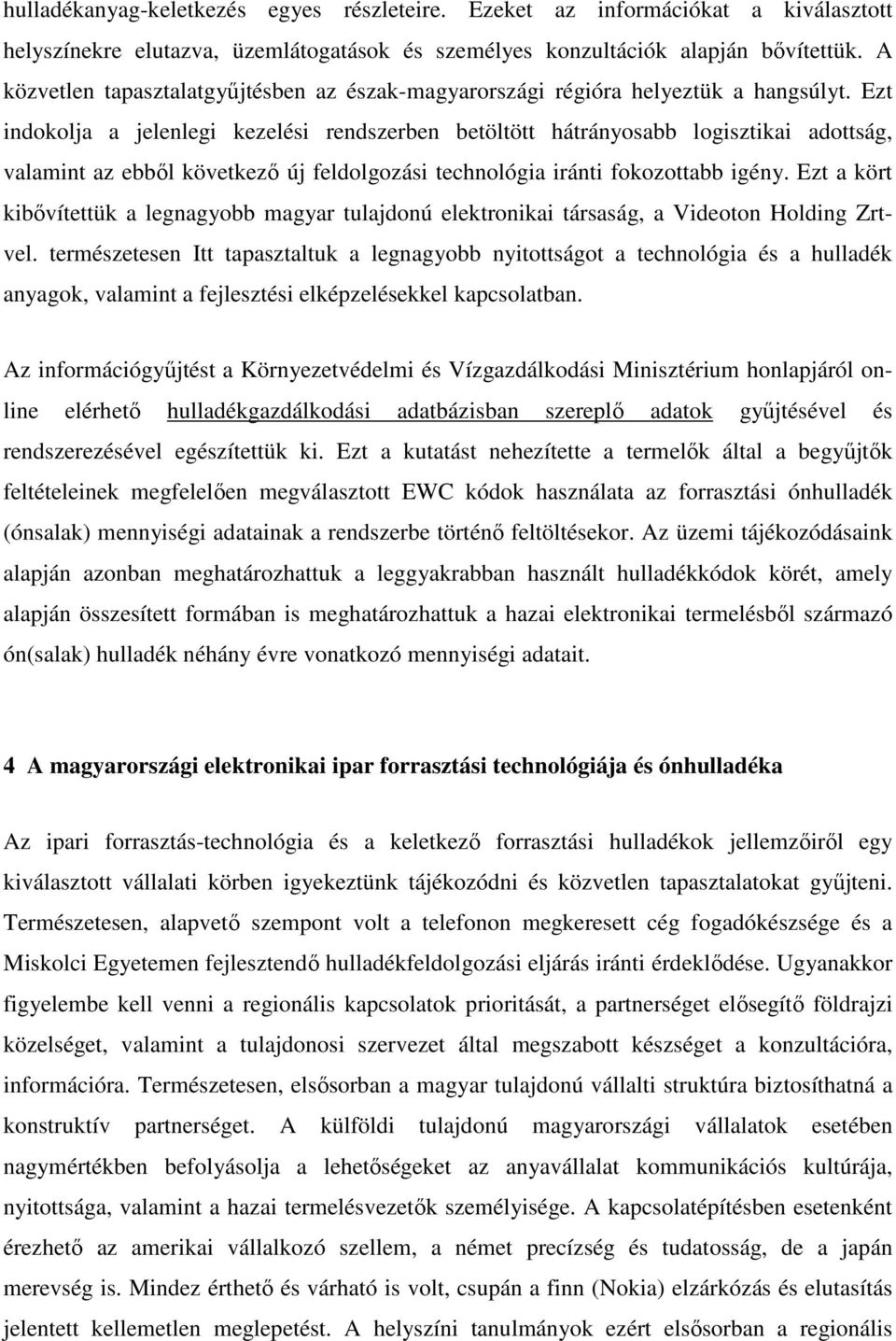 Ezt indokolja a jelenlegi kezelési rendszerben betöltött hátrányosabb logisztikai adottság, valamint az ebbıl következı új feldolgozási technológia iránti fokozottabb igény.