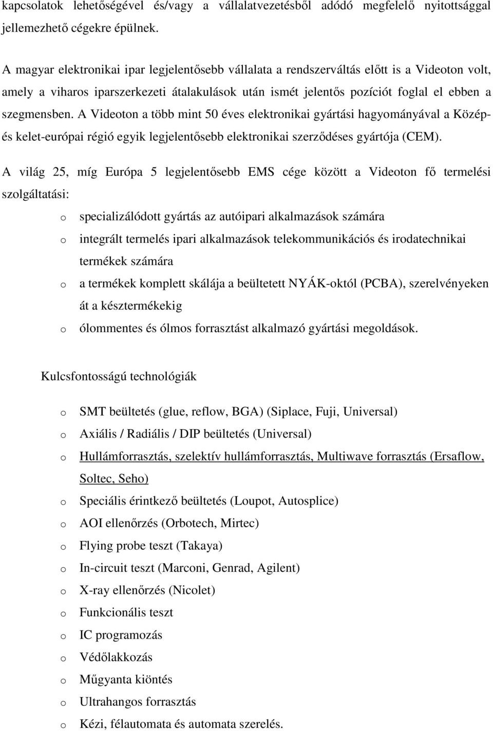 A Videoton a több mint 50 éves elektronikai gyártási hagyományával a Középés kelet-európai régió egyik legjelentısebb elektronikai szerzıdéses gyártója (CEM).