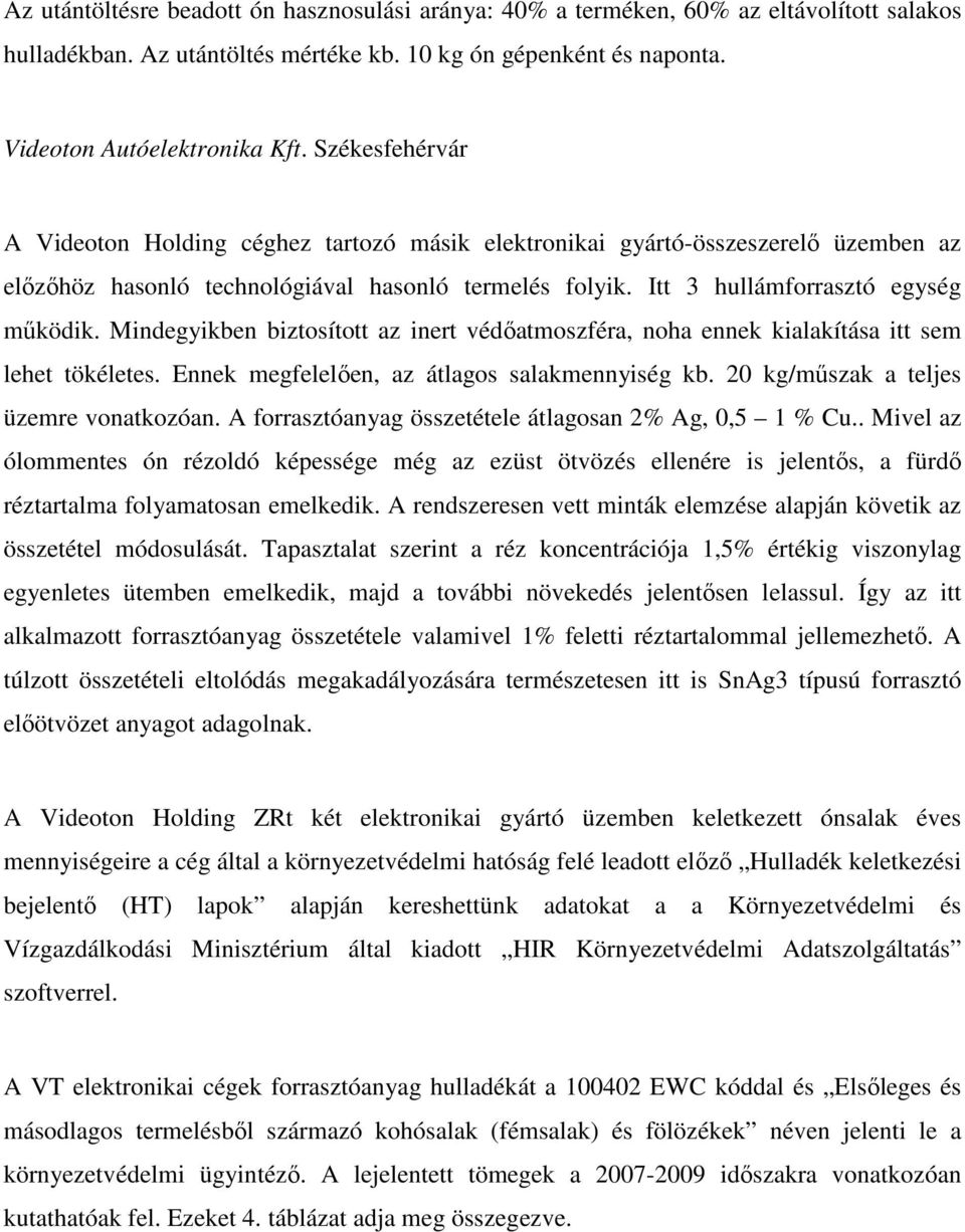 Mindegyikben biztosított az inert védıatmoszféra, noha ennek kialakítása itt sem lehet tökéletes. Ennek megfelelıen, az átlagos salakmennyiség kb. 20 kg/mőszak a teljes üzemre vonatkozóan.