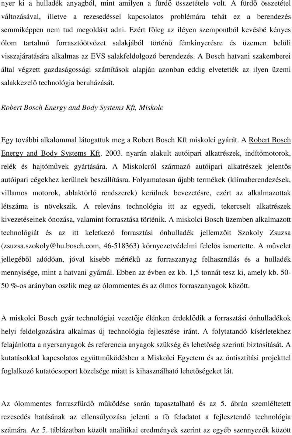 Ezért fıleg az iléyen szempontból kevésbé kényes ólom tartalmú forrasztóötvözet salakjából történı fémkinyerésre és üzemen belüli visszajáratására alkalmas az EVS salakfeldolgozó berendezés.