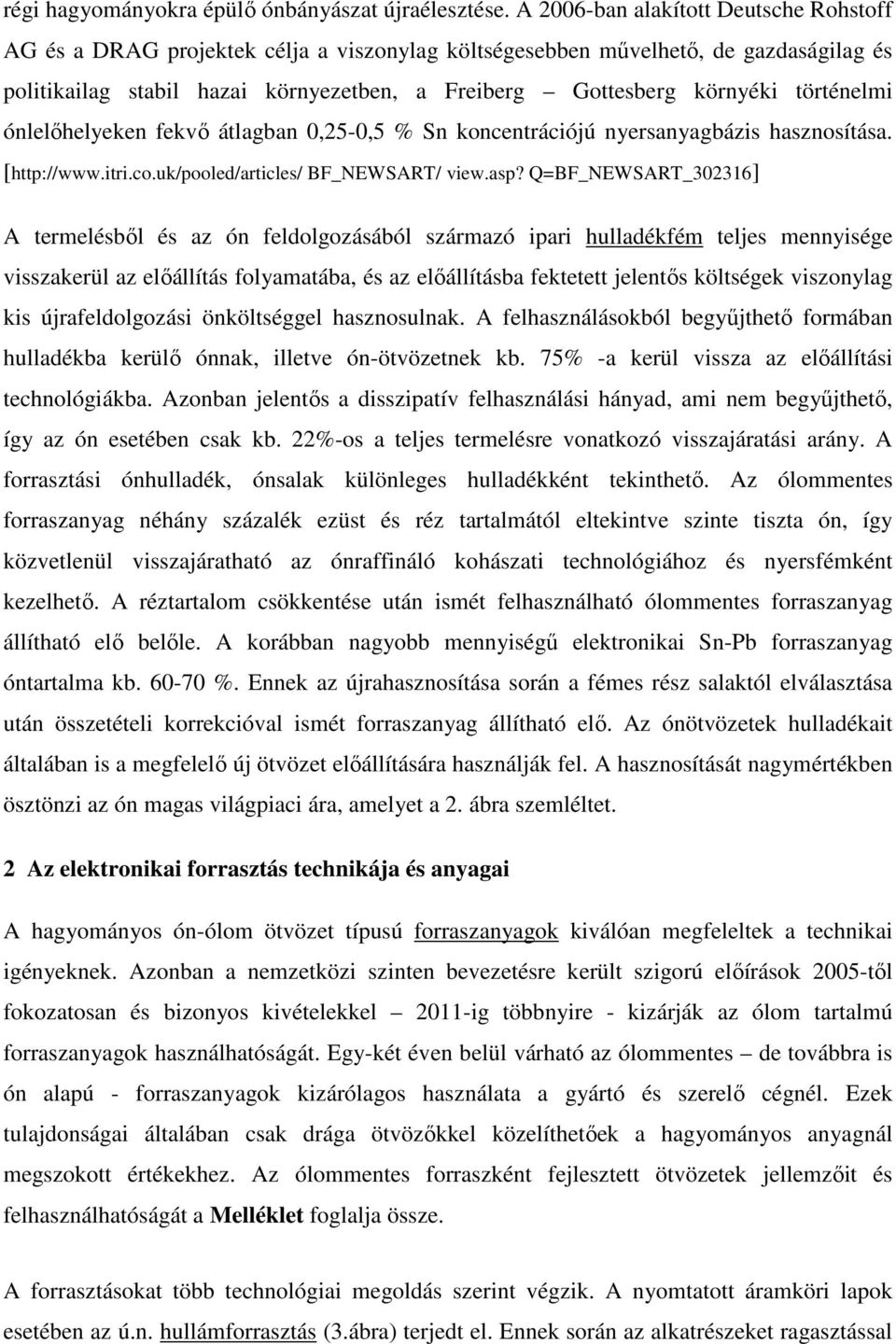 történelmi ónlelıhelyeken fekvı átlagban 0,25-0,5 % Sn koncentrációjú nyersanyagbázis hasznosítása. [http://www.itri.co.uk/pooled/articles/ BF_NEWSART/ view.asp?