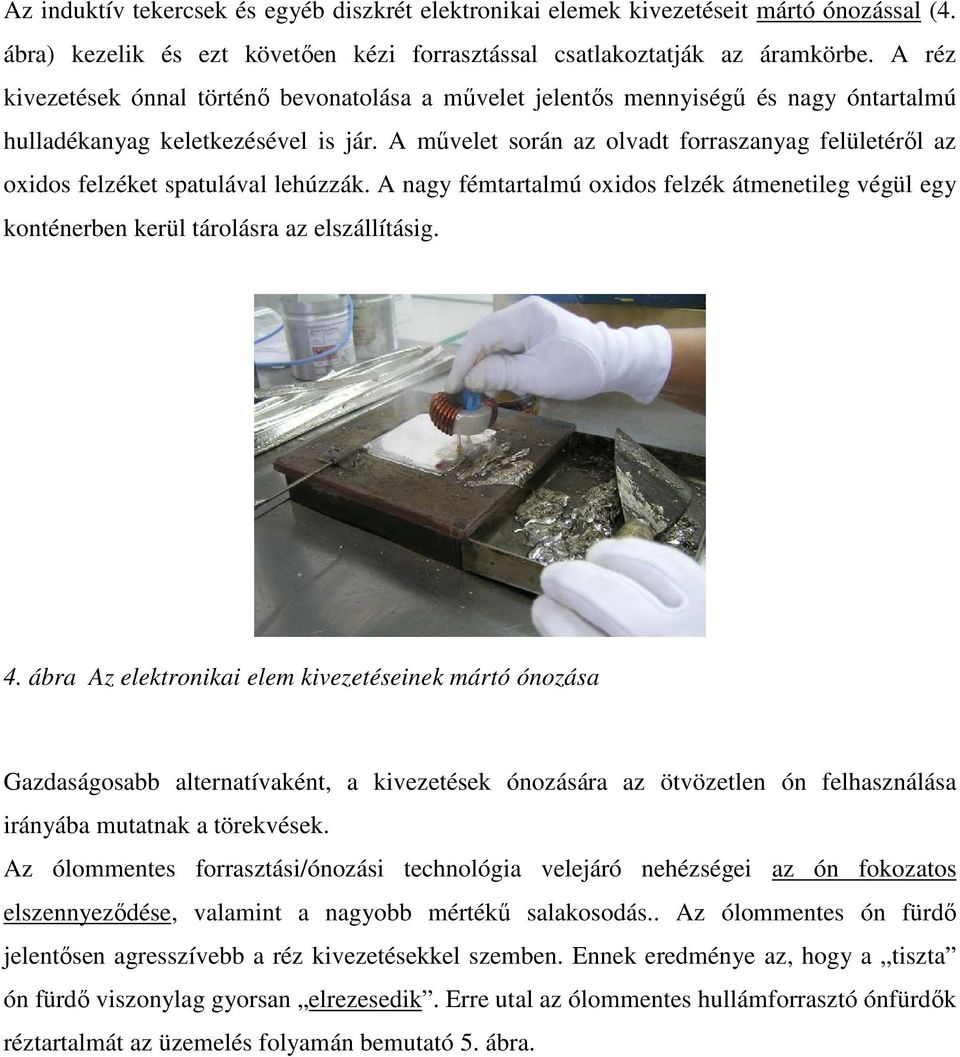 A mővelet során az olvadt forraszanyag felületérıl az oxidos felzéket spatulával lehúzzák. A nagy fémtartalmú oxidos felzék átmenetileg végül egy konténerben kerül tárolásra az elszállításig. 4.