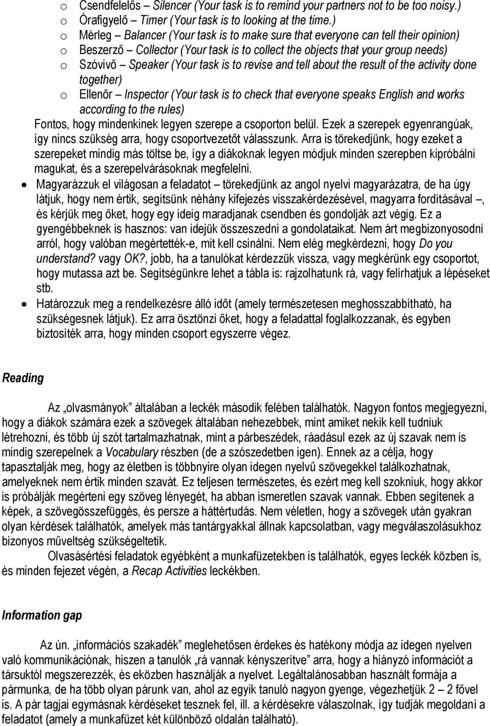 to revise and tell about the result of the activity done together) o Ellenőr Inspector (Your task is to check that everyone speaks English and works according to the rules) Fontos, hogy mindenkinek