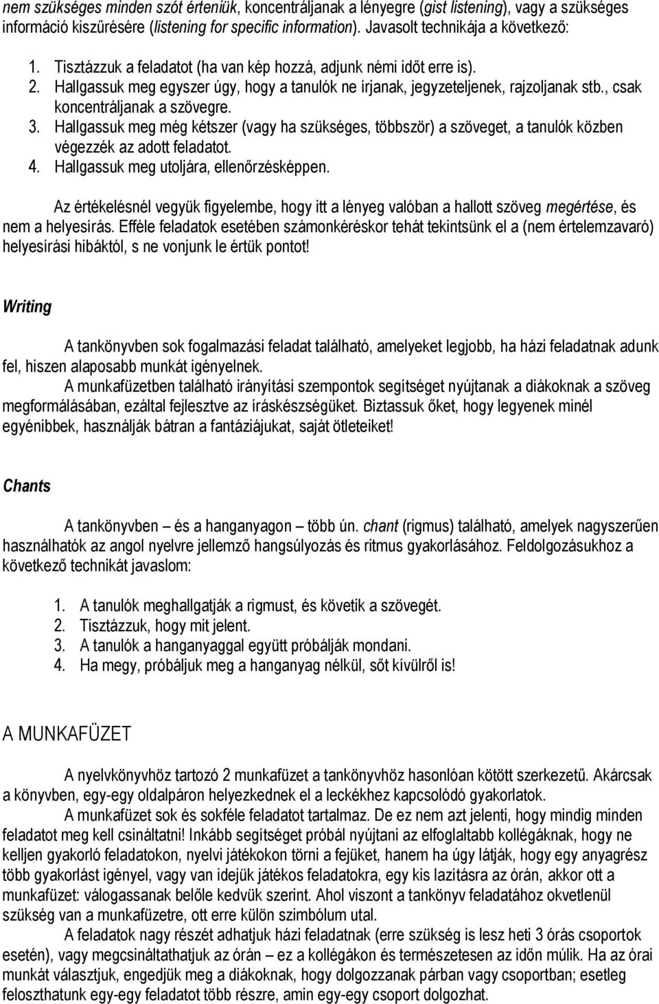 Hallgassuk meg még kétszer (vagy ha szükséges, többször) a szöveget, a tanulók közben végezzék az adott feladatot. 4. Hallgassuk meg utoljára, ellenőrzésképpen.