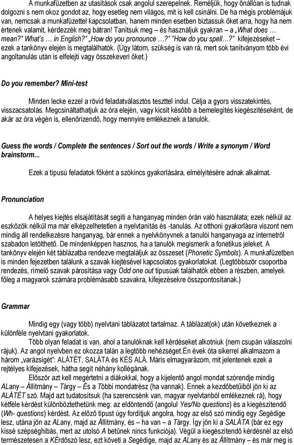 Tanítsuk meg és használjuk gyakran a What does mean? What s in English? How do you pronounce? How do you spell? kifejezéseket ezek a tankönyv elején is megtalálhatók.