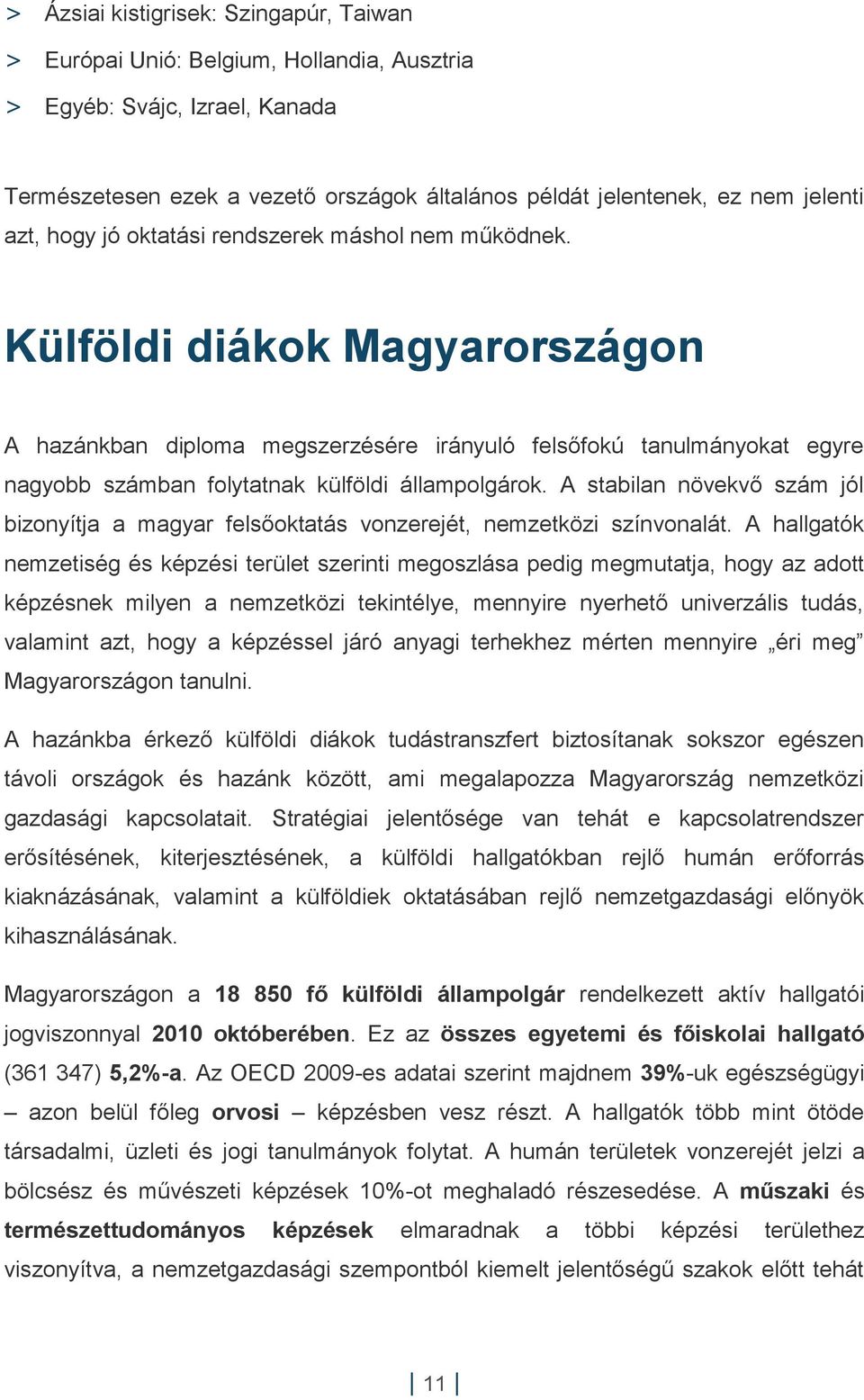 Külföldi diákok Magyarországon A hazánkban diploma megszerzésére irányuló felsőfokú tanulmányokat egyre nagyobb számban folytatnak külföldi állampolgárok.