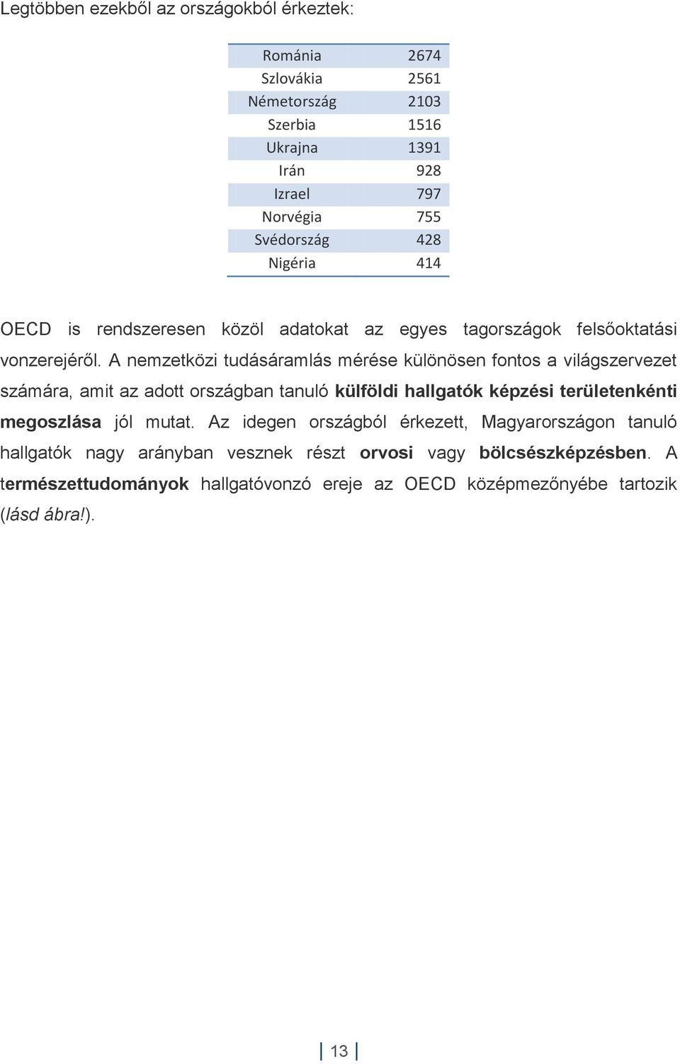 A nemzetközi tudásáramlás mérése különösen fontos a világszervezet számára, amit az adott országban tanuló külföldi hallgatók képzési területenkénti megoszlása