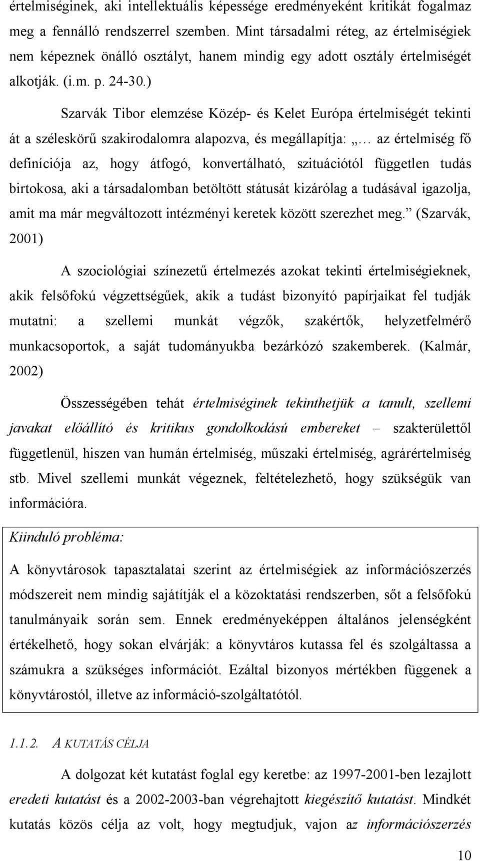 ) Szarvák Tibor elemzése Közép- és Kelet Európa értelmiségét tekinti át a széleskör szakirodalomra alapozva, és megállapítja: az értelmiség f definíciója az, hogy átfogó, konvertálható, szituációtól