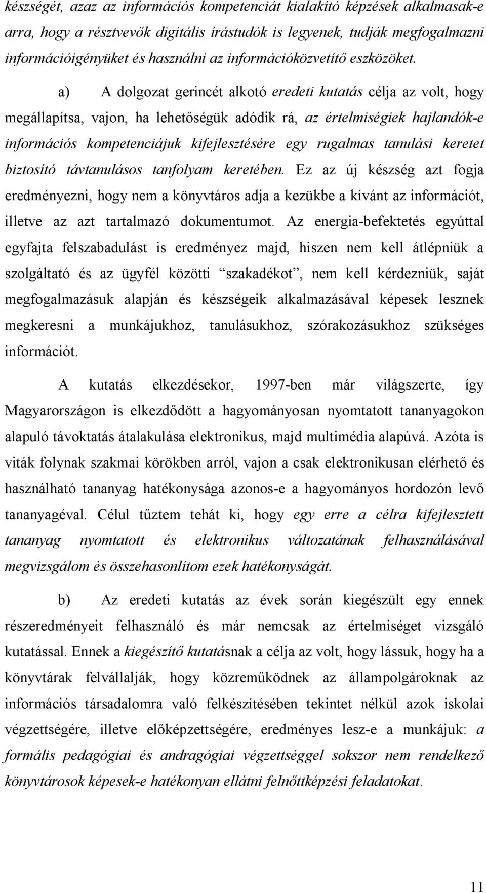 a) A dolgozat gerincét alkotó eredeti kutatás célja az volt, hogy megállapítsa, vajon, ha lehet ségük adódik rá, az értelmiségiek hajlandók-e információs kompetenciájuk kifejlesztésére egy rugalmas