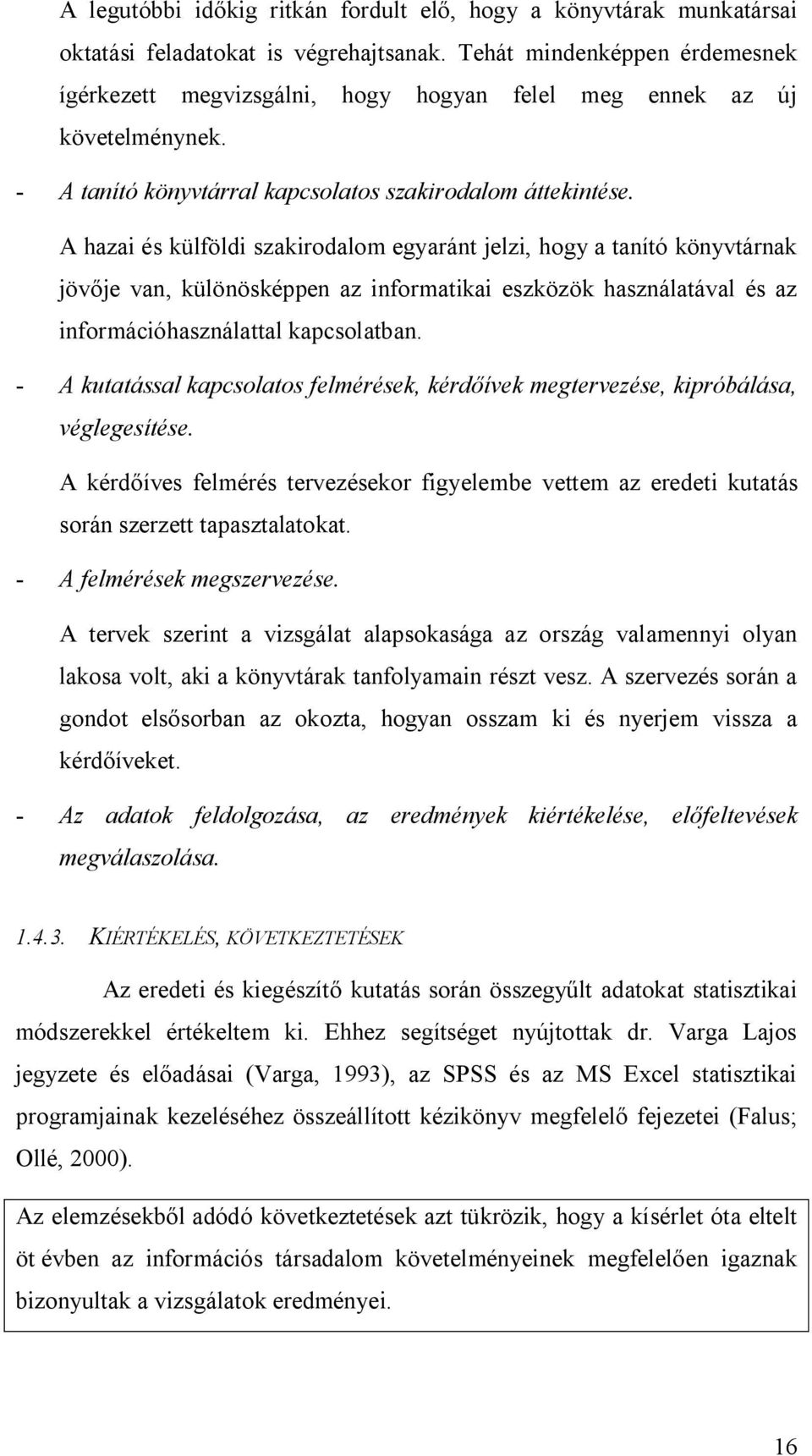 A hazai és külföldi szakirodalom egyaránt jelzi, hogy a tanító könyvtárnak jöv je van, különösképpen az informatikai eszközök használatával és az információhasználattal kapcsolatban.