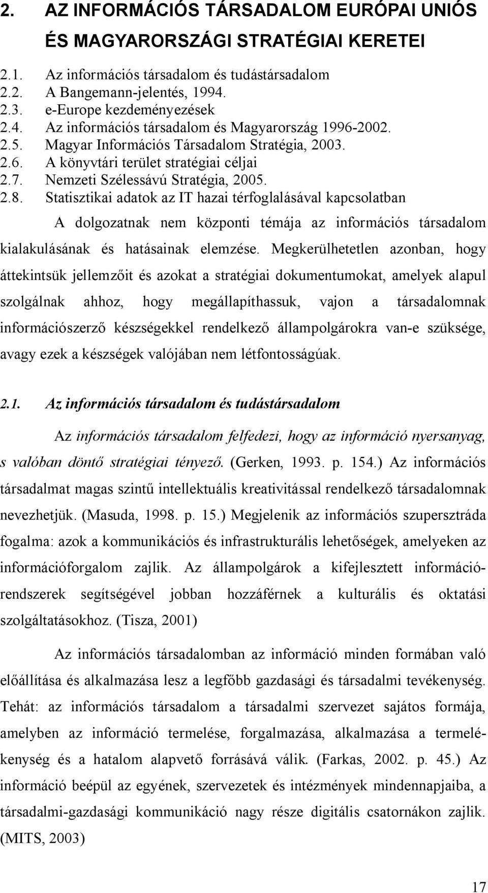 Nemzeti Szélessávú Stratégia, 2005. 2.8. Statisztikai adatok az IT hazai térfoglalásával kapcsolatban A dolgozatnak nem központi témája az információs társadalom kialakulásának és hatásainak elemzése.