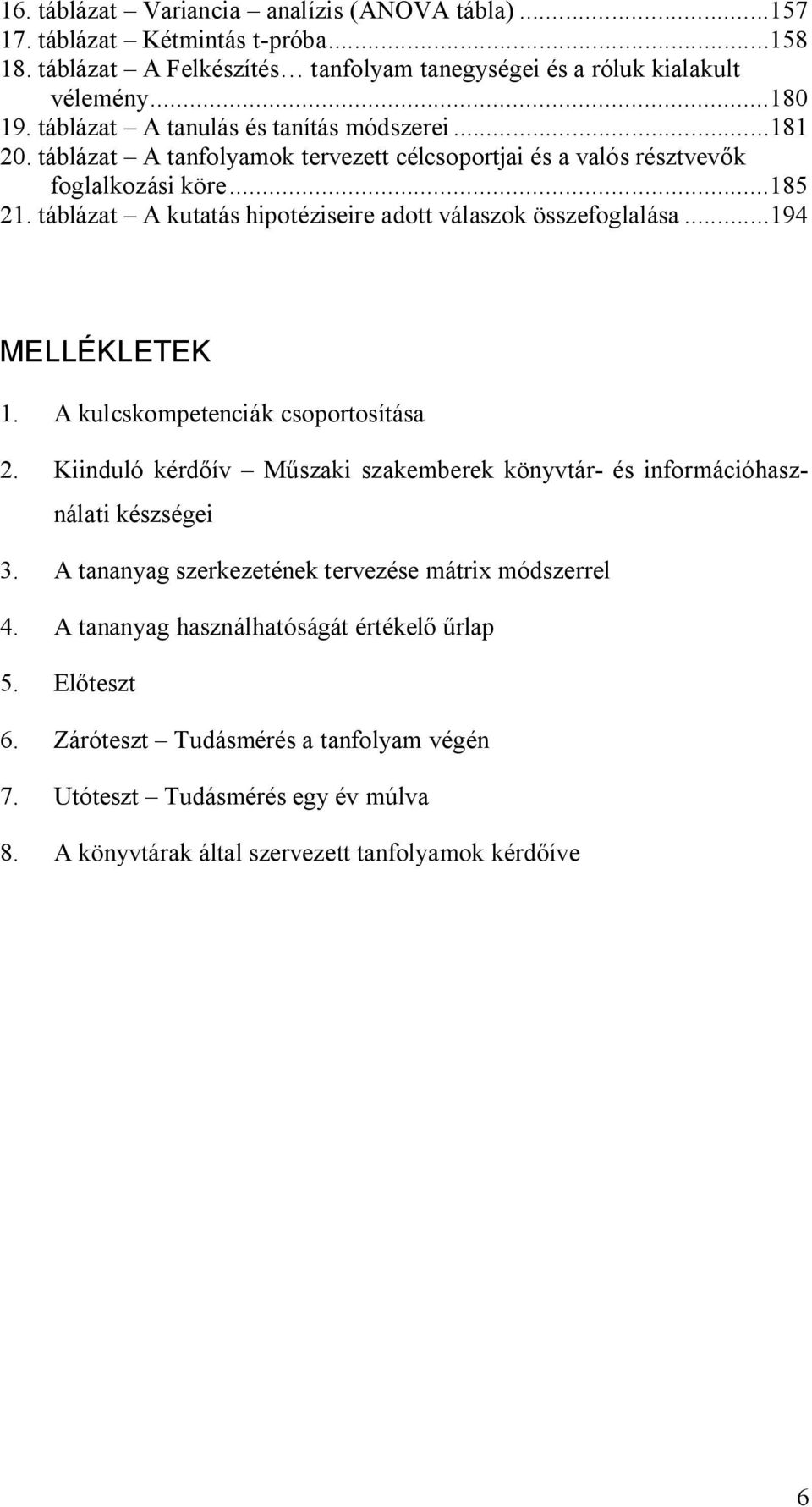 táblázat A kutatás hipotéziseire adott válaszok összefoglalása...194 MELLÉKLETEK 1. A kulcskompetenciák csoportosítása 2.