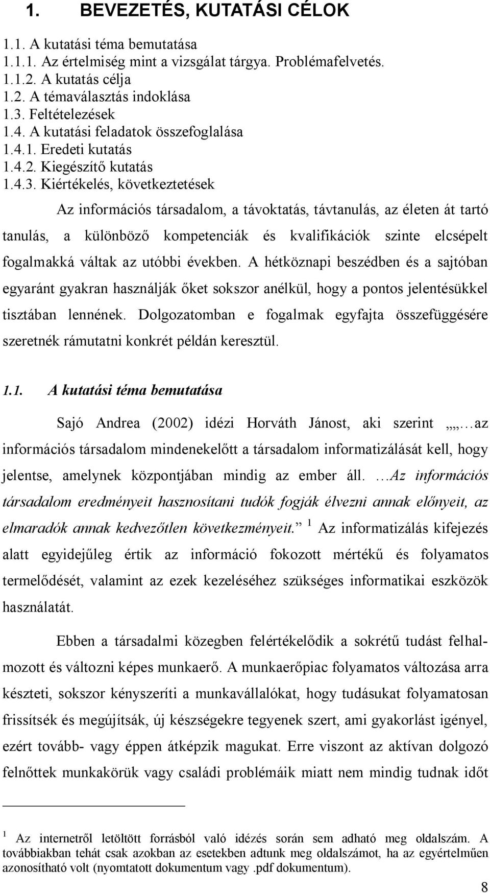 Kiértékelés, következtetések Az információs társadalom, a távoktatás, távtanulás, az életen át tartó tanulás, a különböz kompetenciák és kvalifikációk szinte elcsépelt fogalmakká váltak az utóbbi