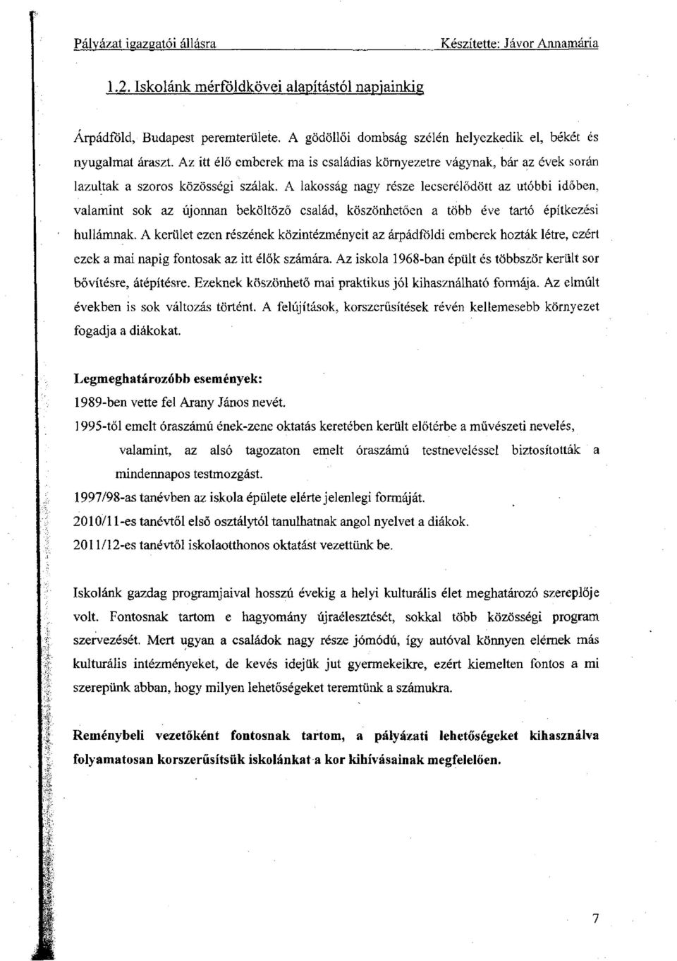 A lakosság nagy része lecserélődött az utóbbi időben, valamint sok az újonnan beköltöző család, köszönhetően a több éve tartó építkezési hullámnak.