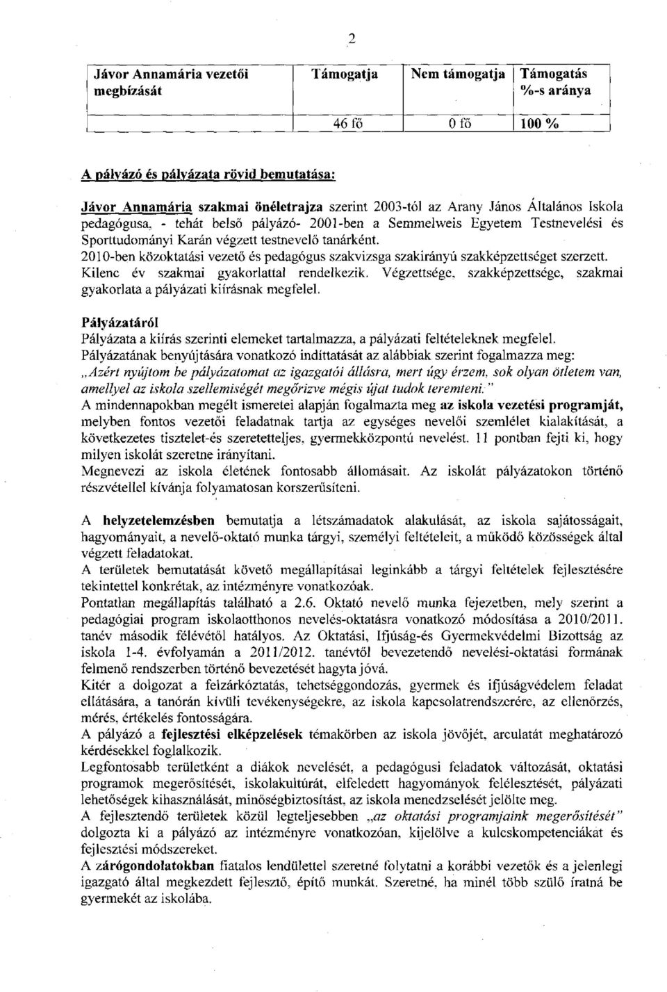 2010-ben közoktatási vezető és pedagógus szakvizsga szakirányú szakképzettséget szerzett. Kilenc év szakmai gyakorlattal rendelkezik.