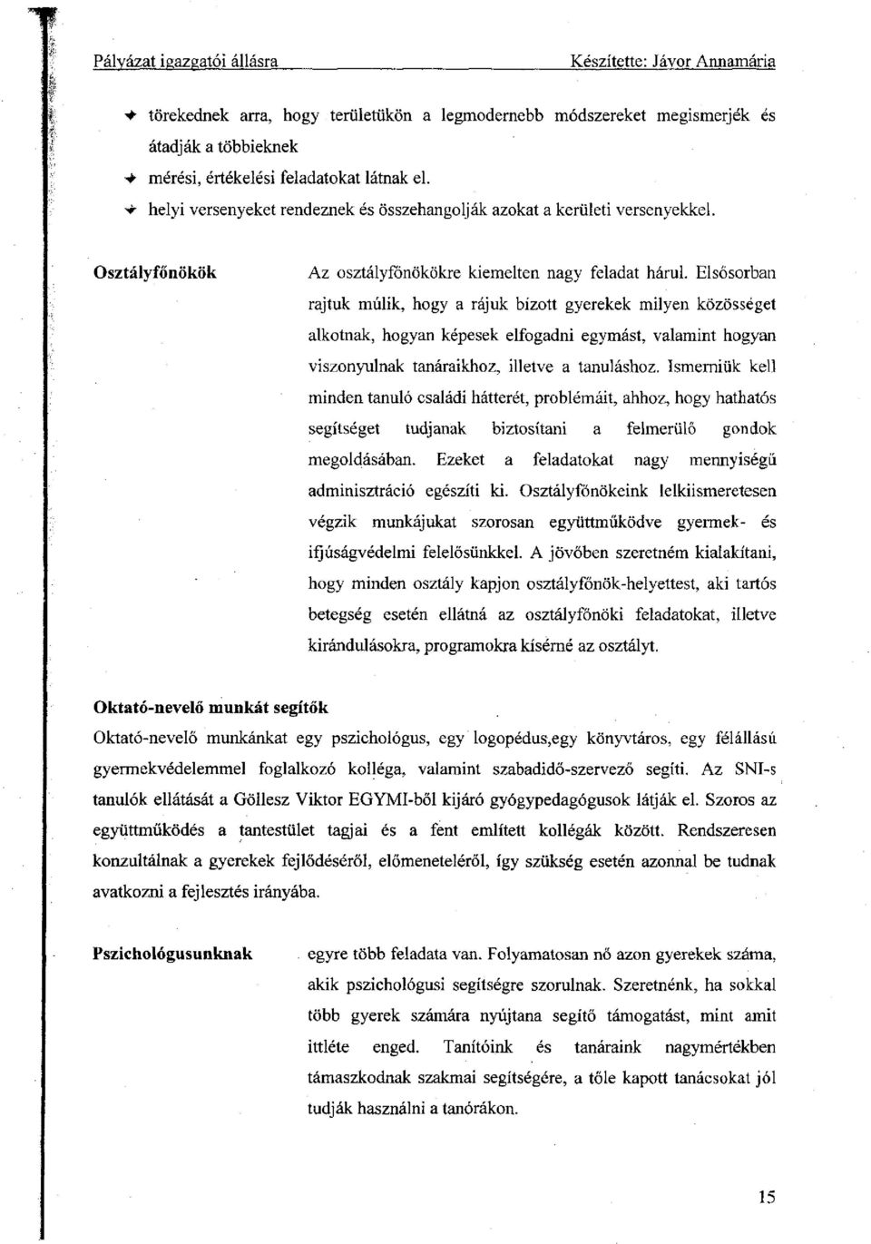 Elsősorban rajtuk múlik, hogy a rájuk bízott gyerekek milyen közösséget alkotnak, hogyan képesek elfogadni egymást, valamint hogyan viszonyulnak tanáraikhoz, illetve a tanuláshoz.