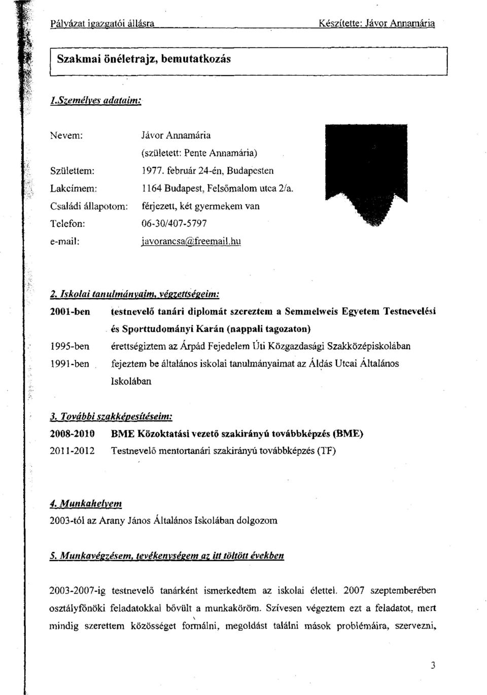 Iskolai tanulmányaim, veszettségeim: 2001-ben 1995-ben 1991-ben testnevelő tanári diplomát szereztem a Semmelweis Egyetem Testnevelési és Sporttudományi Karán (nappali tagozaton) érettségiztem az