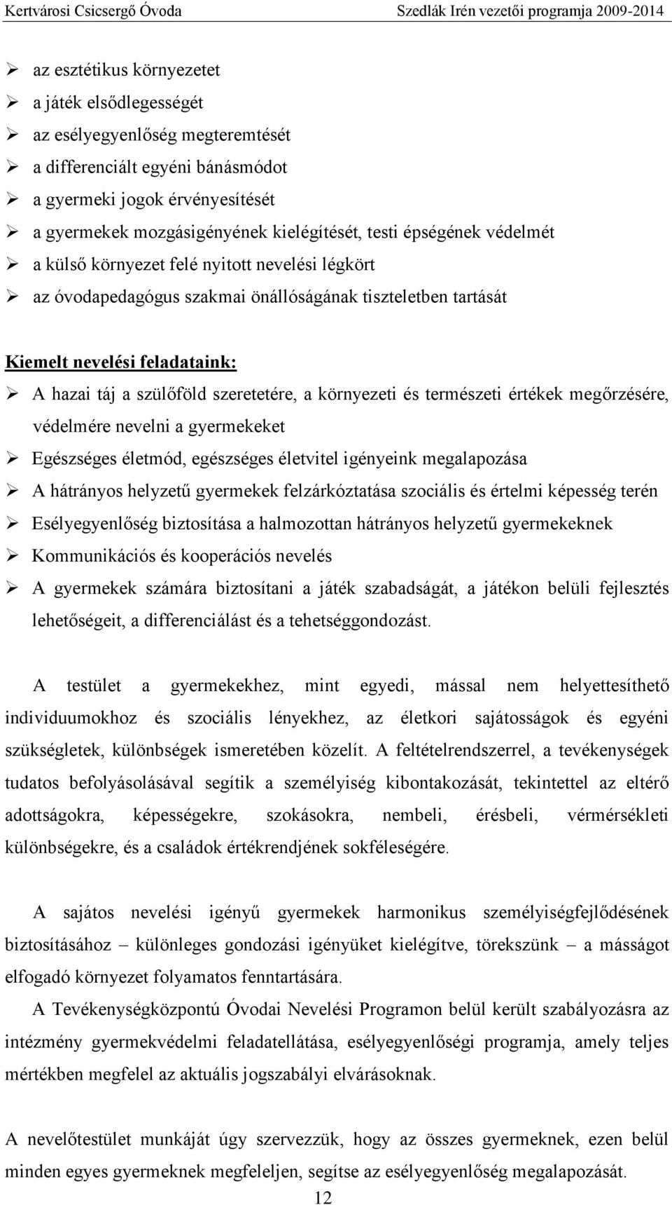 környezeti és természeti értékek megőrzésére, védelmére nevelni a gyermekeket Egészséges életmód, egészséges életvitel igényeink megalapozása A hátrányos helyzetű gyermekek felzárkóztatása szociális