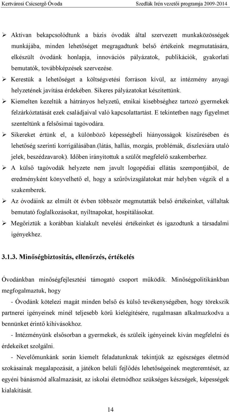 Sikeres pályázatokat készítettünk. Kiemelten kezeltük a hátrányos helyzetű, etnikai kisebbséghez tartozó gyermekek felzárkóztatását ezek családjaival való kapcsolattartást.