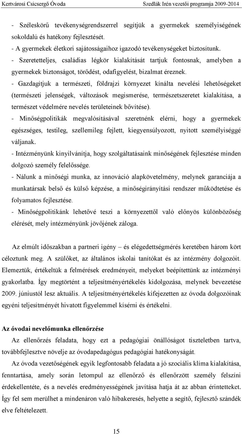 - Gazdagítjuk a természeti, földrajzi környezet kínálta nevelési lehetőségeket (természeti jelenségek, változások megismerése, természetszeretet kialakítása, a természet védelmére nevelés