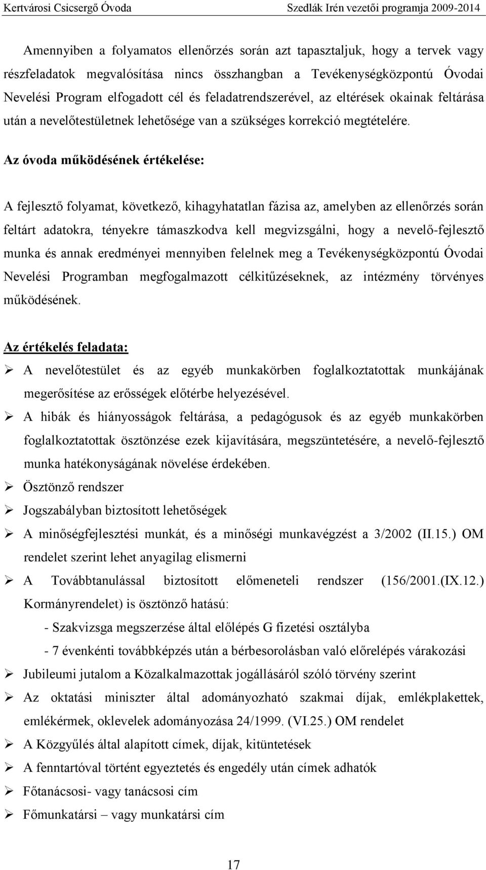 Az óvoda működésének értékelése: A fejlesztő folyamat, következő, kihagyhatatlan fázisa az, amelyben az ellenőrzés során feltárt adatokra, tényekre támaszkodva kell megvizsgálni, hogy a