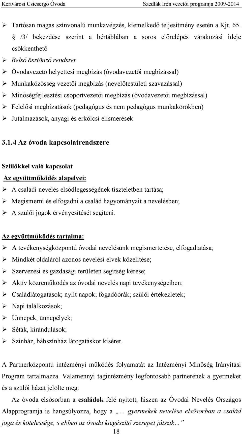 (nevelőtestületi szavazással) Minőségfejlesztési csoportvezetői megbízás (óvodavezetői megbízással) Felelősi megbízatások (pedagógus és nem pedagógus munkakörökben) Jutalmazások, anyagi és erkölcsi