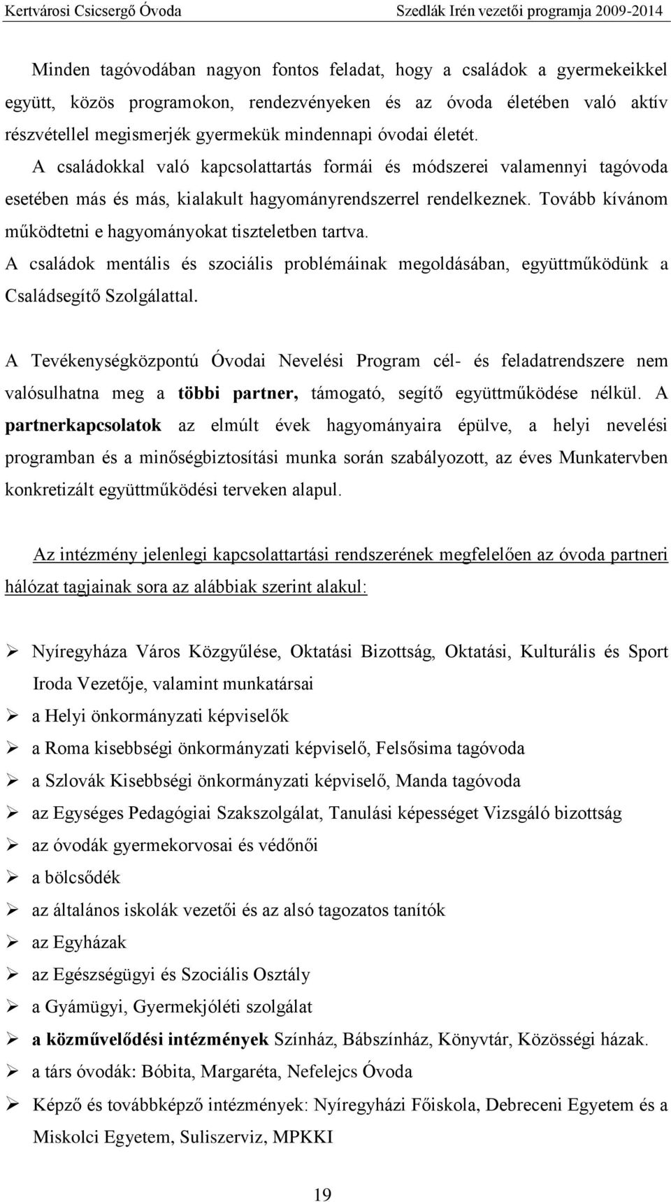 Tovább kívánom működtetni e hagyományokat tiszteletben tartva. A családok mentális és szociális problémáinak megoldásában, együttműködünk a Családsegítő Szolgálattal.