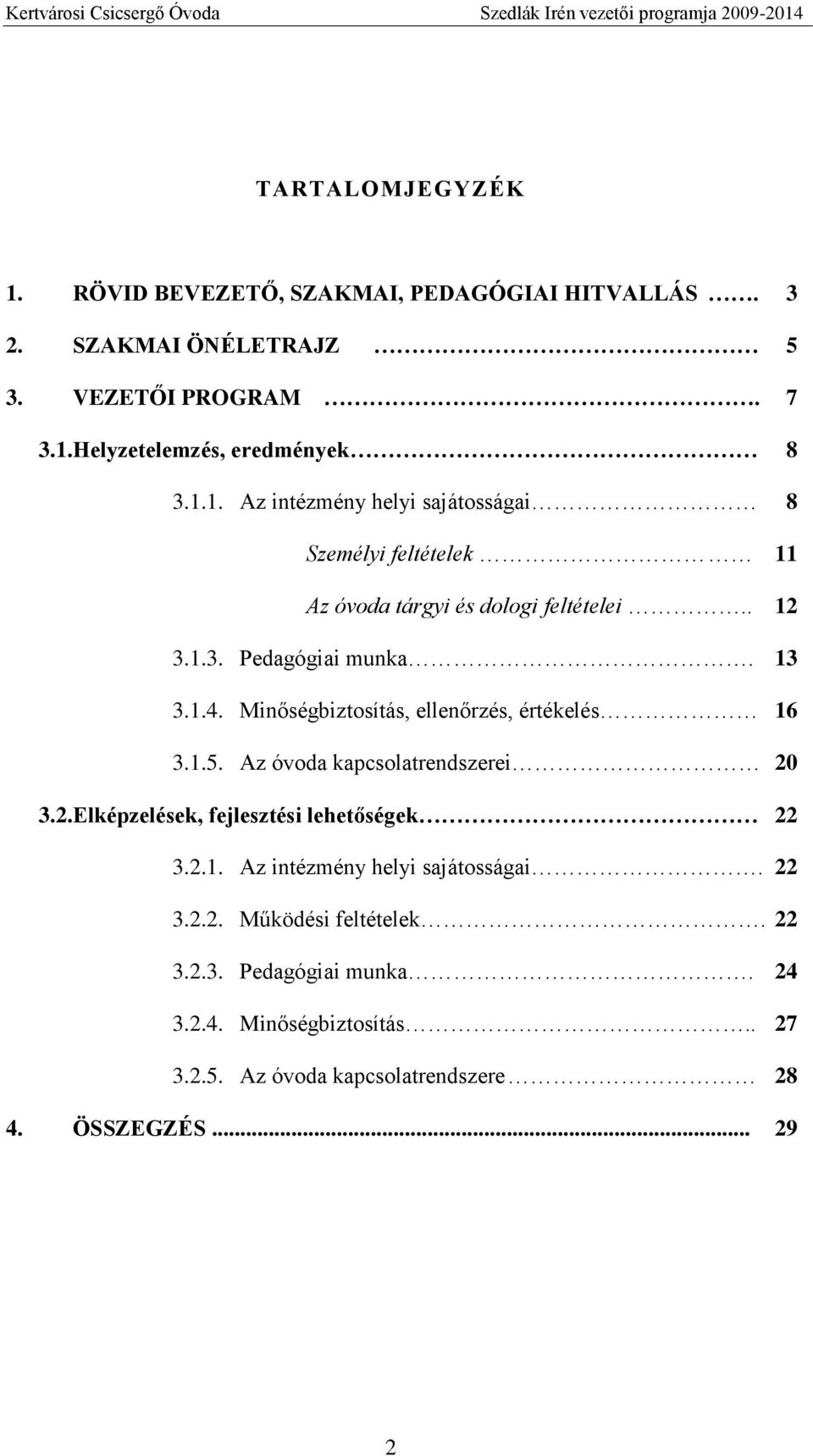 2.1. Az intézmény helyi sajátosságai. 22 3.2.2. Működési feltételek. 22 3.2.3. Pedagógiai munka. 24 3.2.4. Minőségbiztosítás.. 27 3.2.5.